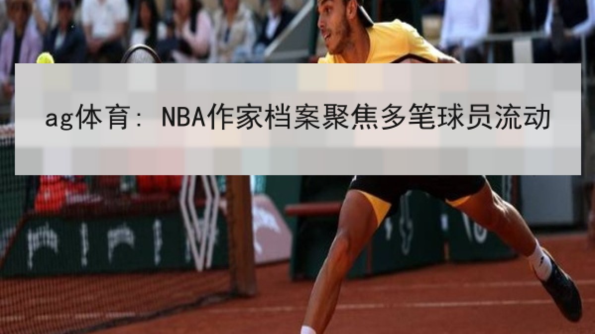 ag体育: NBA作家档案聚焦多笔球员流动